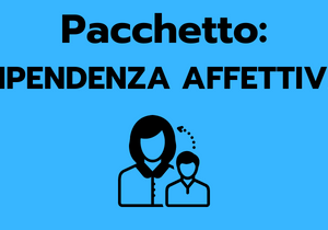 Pacchetto: “DIPENDENZA AFFETTIVA”