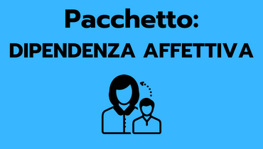 Pacchetto: “DIPENDENZA AFFETTIVA”
